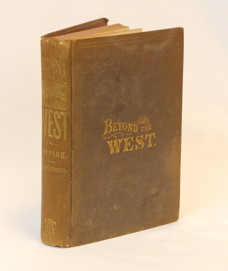 Item #14122201 Beyond the West; Containing An Account of Two Years' Travel in That Other Half of Our Great Continent Far Beyond The Old West. George W. Pine.