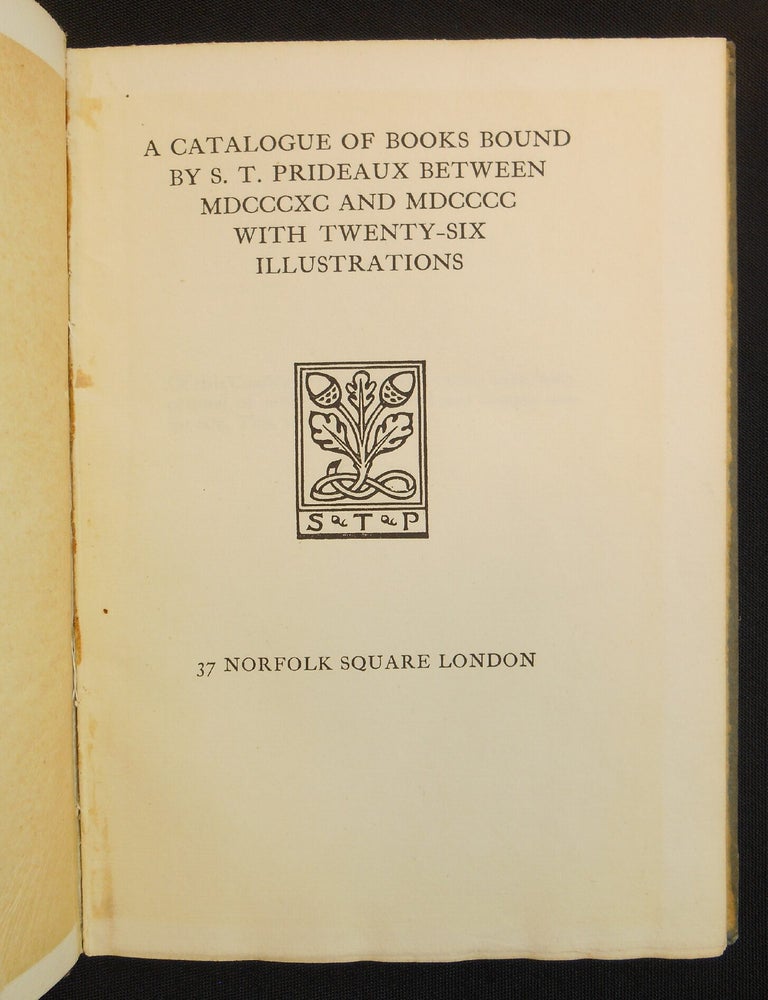 Item #24101617 A Catalogue of Books Bound by S.T. Prideaux Between MDCCCXC and MDCCC With Twenty-Six Illustrations. S. T. Prideaux, Preface/Note/Printer, Printer, Katherine Adams.