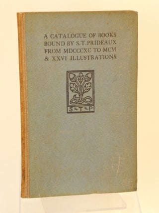 A Catalogue of Books Bound by S.T. Prideaux Between MDCCCXC and MDCCC With Twenty-Six Illustrations