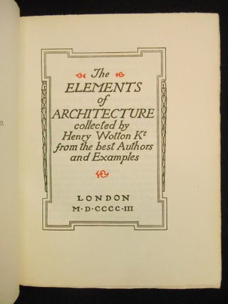 The Elements of Architecture; collected by Henry Wotton Kt from the best Authors and Examples