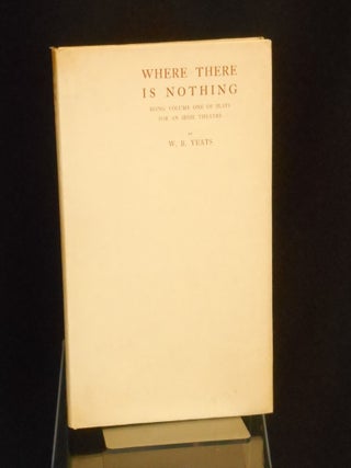 Item #CNIK19 Where There is Nothing; Being Volume One of Plays for an Irish Theatre. W. B Yeats