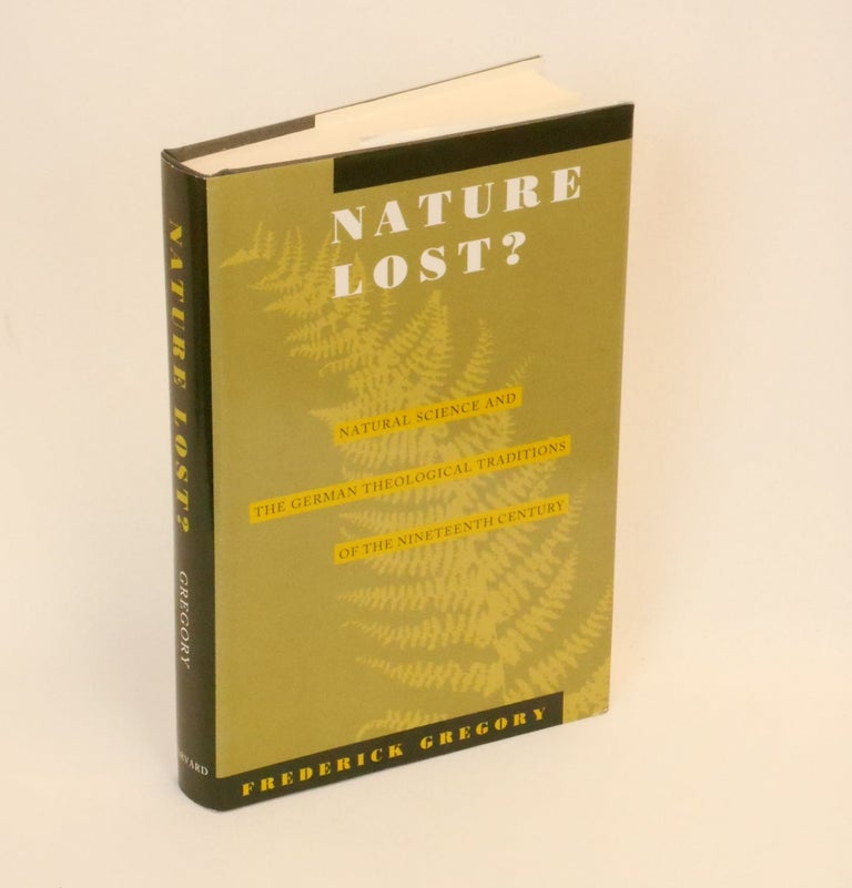 Item #CNJL2357 Nature Lost?; Natural Science and the German Theological Traditions of the Nineteenth Century. Frederick Gregory.