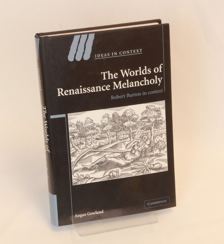 Item #CNJL2379 The Worlds of Renaissance Melancholy; a volume in the "Ideas In Context" series. Angus Gowland.