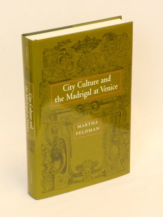 Item #CNJL2382 City Culture and the Madrigal at Venice. Martha Feldman