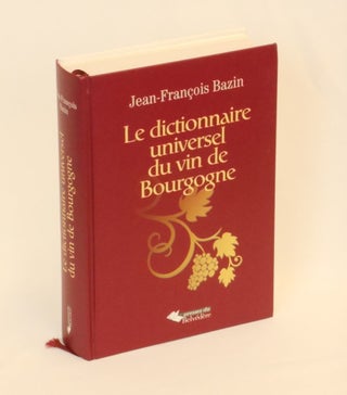 Item #CNJL2388 Le Dictionnaire Universel Du Vin De Bourgogne. Jean-François Bazin