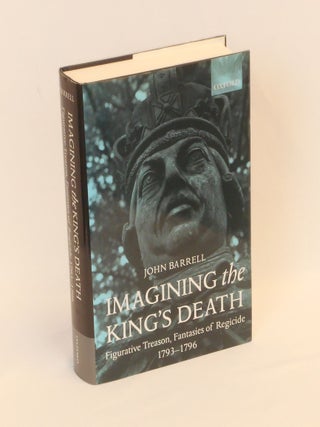 Item #CNJL2390 Imagining the King's Death; Figurative Treason, Fantasies of Regicide, 1793-1796....