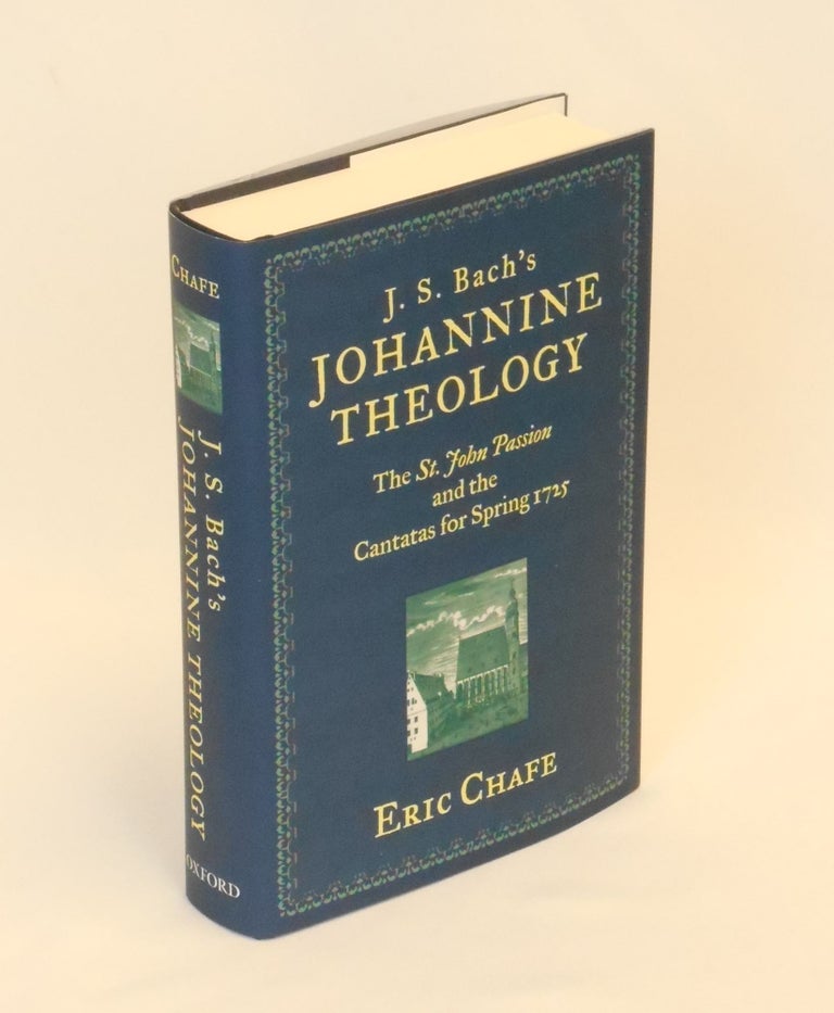 Item #CNJL2419 J.S. Bach's Johannine Theology; The St. John Passion and the Cantatas for Spring 1725. Eric Chafe.