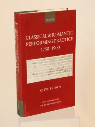 Item #CNJL2590 Classical and Romantic Performing Practice,1750-1900. Clive Brown