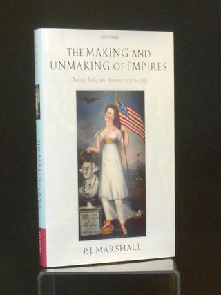 Item #CNJL2599 The Making and Unmaking of Empires; Britain, India, and America, c. 1750-1783. P....